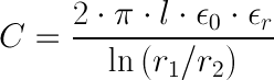 C = \frac{2 \cdot \pi \cdot l \cdot \epsilon_0 \cdot \epsilon_r} {\ln{\(r_1/r_2\)}}